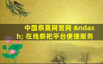 中国祭奠网官网 – 在线祭祀平台便捷服务
